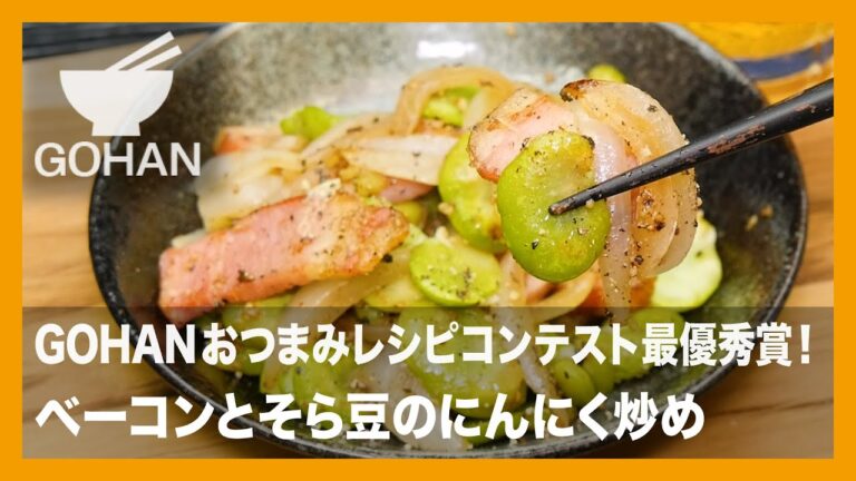 【簡単レシピ】GOHANおつまみレシピコンテスト最優秀賞！『ベーコンとそら豆のにんにく炒め』の作り方【男飯】
