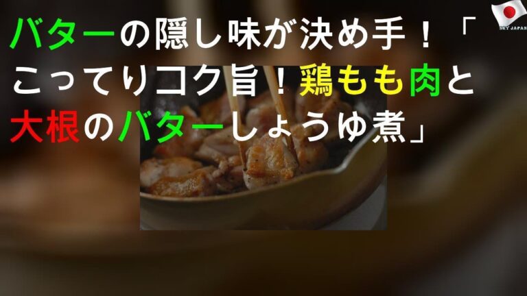 バターの隠し味が決め手！ 「こってりコク旨！ 鶏もも肉と大根のバターしょうゆ煮」