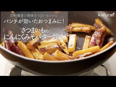 ガツンとにんにくが効いて おつまみ にも最高！「 さつまいも のにんにくみそバター炒め」の作り方【森崎繭香の 簡単さつまいもレシピ 】｜kufura [クフラ]
