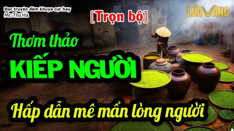 Thơm Thảo Kiếp Người [Trọn Bộ] - Truyện kể có thật CỰC HAY hấp dẫn mê mẩn Lòng Người | Lúa Vàng