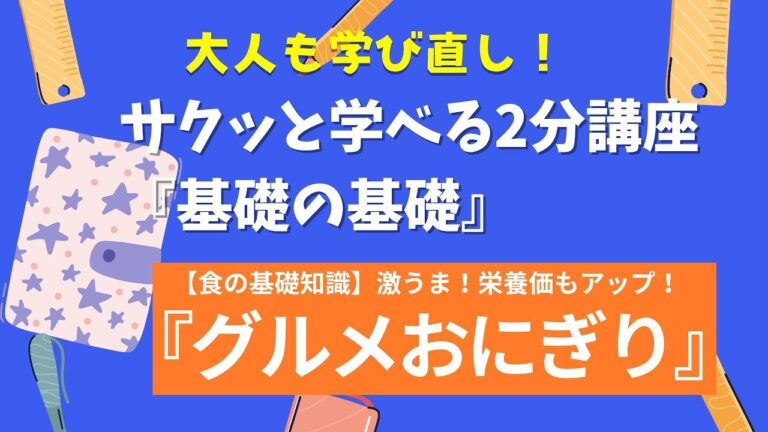 大人も学び直し！サクッと学べる2分講座 【食の基礎知識】激うま！栄養価もアップ！『グルメおにぎり』