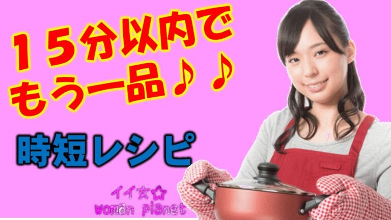 【時短レシピ】夕飯にもう一品！すぐ簡単に作れるおかず～イイ女☆woman planet～ 【相互登録募集中】
