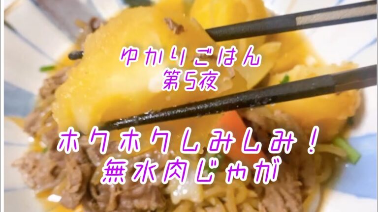 ゆかりごはん　第５夜　ホクホクしみしみ！無水肉じゃが