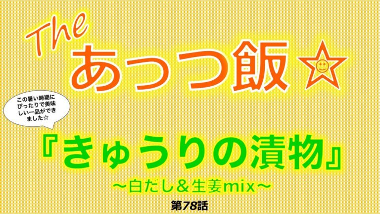 The あっつ飯【きゅうりの漬物〜白だし生姜mix〜】（第78話）