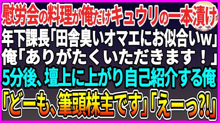 【感動する話】慰労会の料理が俺だけキュウリの一本漬け。年下課長「田舎臭いオマエにお似合いｗ」俺「ありがたくいただきます！」5分後、壇上に上がり自己紹介する俺「どーも、筆頭株主です」「えーっ？！」