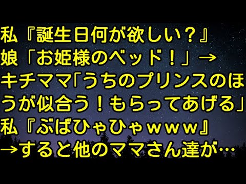 【スカッとする話】私『誕生日何が欲しい？』娘「お姫様のベッド！」→ママ「うちのプリンスのほうが似合う！もらってあげる」私『ぶばひゃひゃｗ』→すると、他のママさん達が…