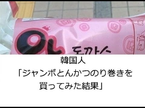 韓国の反応・韓国人「ジャンボとんかつのり巻きを買ってみた結果」　（ネタ的なもの）
