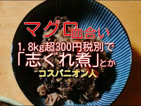マグロ血合い1. 8kg超300円税別で志ぐれ煮とか　コスパニオン人vol1