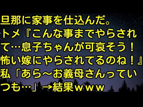【スカッとする話】旦那に家事を仕込んだ。トメ『こんな事までやらされて…息子ちゃんが可哀そう！怖い嫁にやらされてるのね！』私「あら～お義母さんっていつも…」→結果ｗｗｗ　スカッとしようぜチャンネル