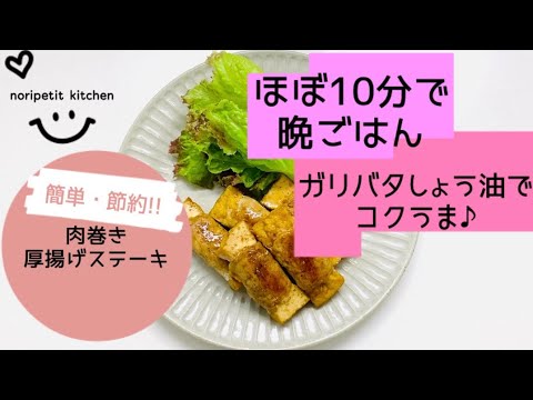 【ほぼ10分で】晩ごはん♪ガリバタしょう油でコクうま!!【肉巻き厚揚げステーキ】