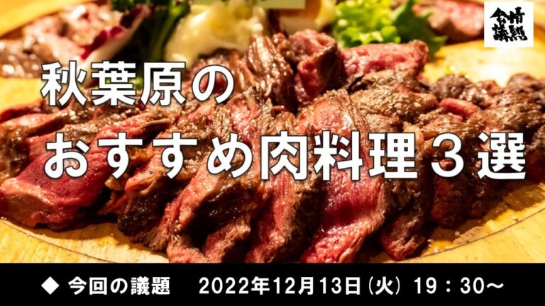 情熱会議：秋葉原のおすすめ肉料理3選（2022.12.13）