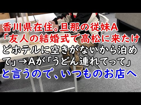 香川県在住。旦那の従妹Ａ「友人の結婚式で高松に来たけどホテルに空きがないから泊めて」→Ａが「うどん連れてって」と言うので、いつものお店へ【痛快・スカッとジャパン】