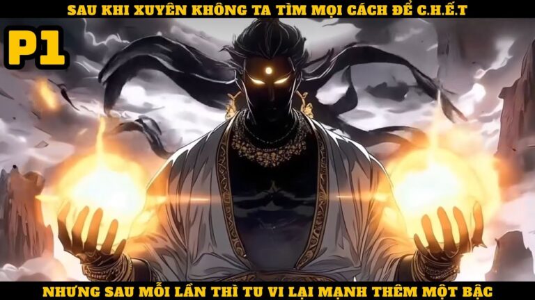 SAU KHI XUYÊN KHÔNG TA TÌM MỌI CÁCH ĐỂ C.H.Ế.T, NHƯNG SAU MỖI LẦN TU VI LẠI MẠNH THÊM MỘT BẬC || P1