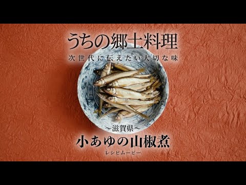 うちの郷土料理～次世代に伝えたい大切な味～　滋賀県「小あゆの山椒煮」レシピムービー