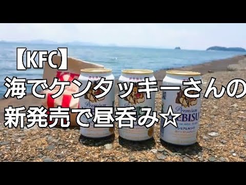 【KFC】海を見ながらケンタッキーさんの新発売で昼呑み✨🍻🎶【呑み動画】