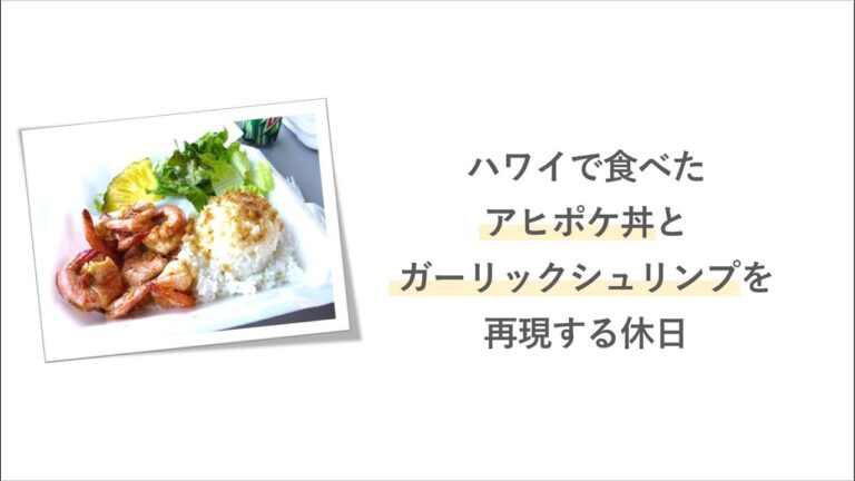 ハワイで食べたガーリックシュリンプとアヒポケ丼を再現する休日