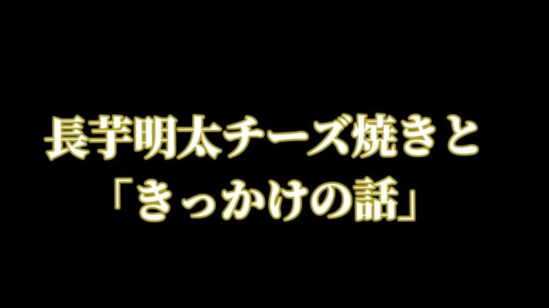 長芋明太チーズ焼きと「きっかけの話」