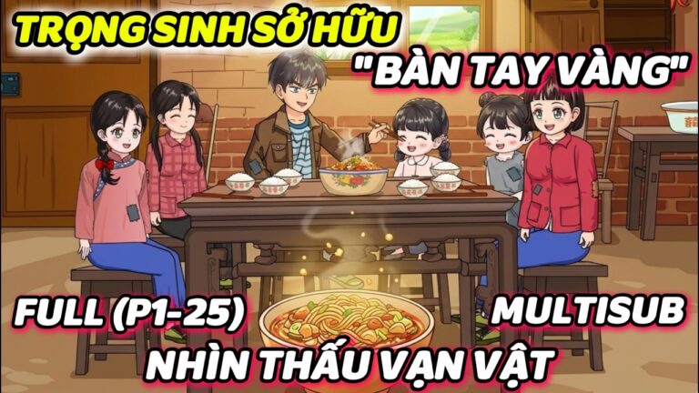 (Full P1-25) | Trọng Sinh Sở Hữu "Bàn Tay Vàng" Nhìn Thấu Vạn Vật | MeCungReview
